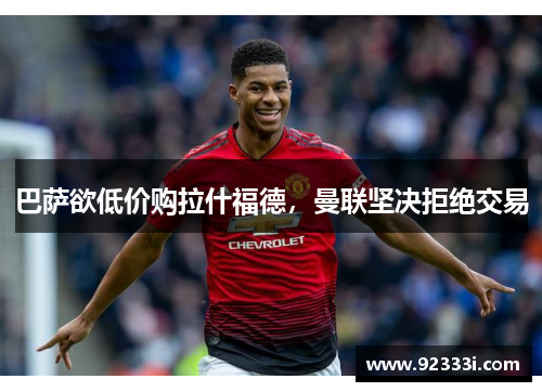 巴萨欲低价购拉什福德，曼联坚决拒绝交易